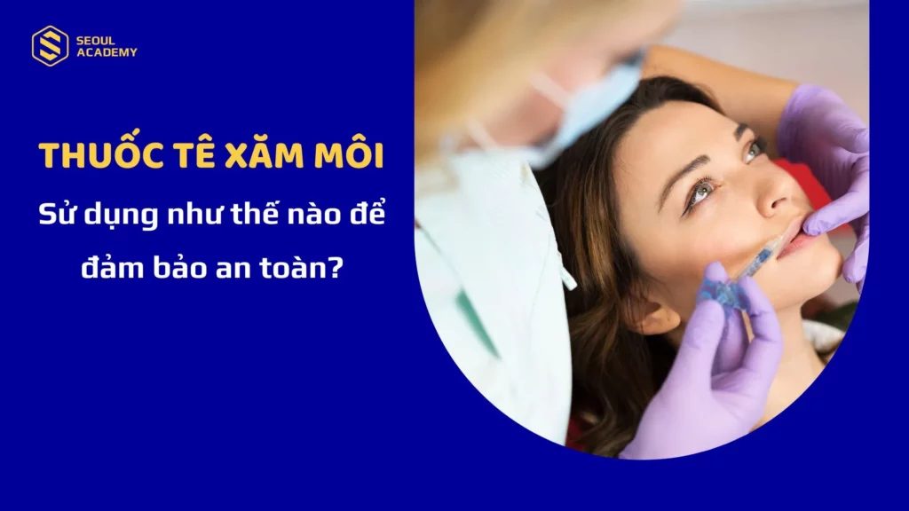 Thuốc tê xăm môi - Sử dụng như thế nào để đảm bảo an toàn?
