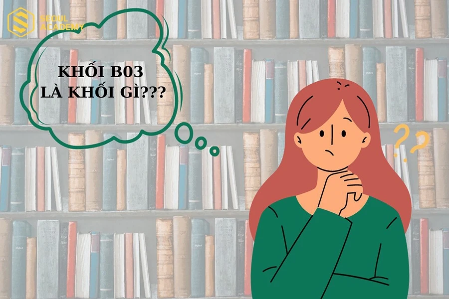 Khối B03 bao gồm 3 môn Toán - Sinh học - Ngữ văn