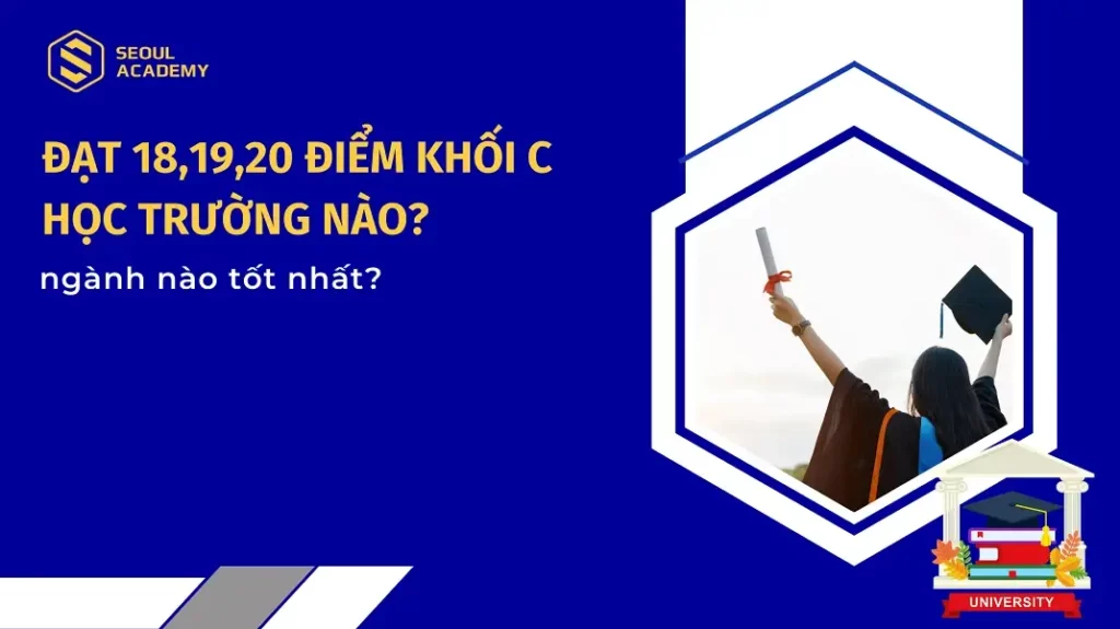 Đạt 18,19,20 điểm khối C học trường nào?