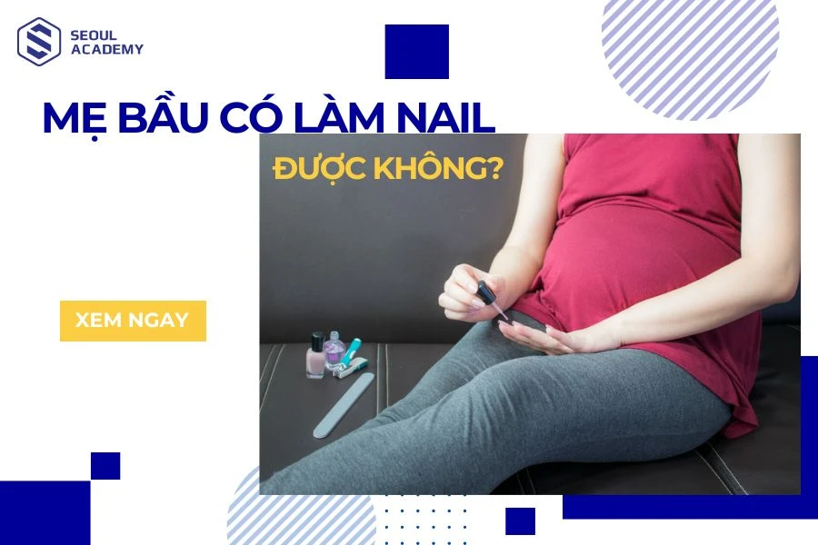 Mẹ bầu có làm nail được không?