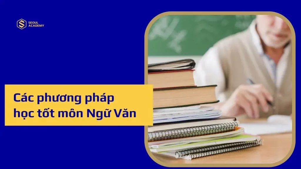 Các phương pháp học tốt môn Ngữ Văn