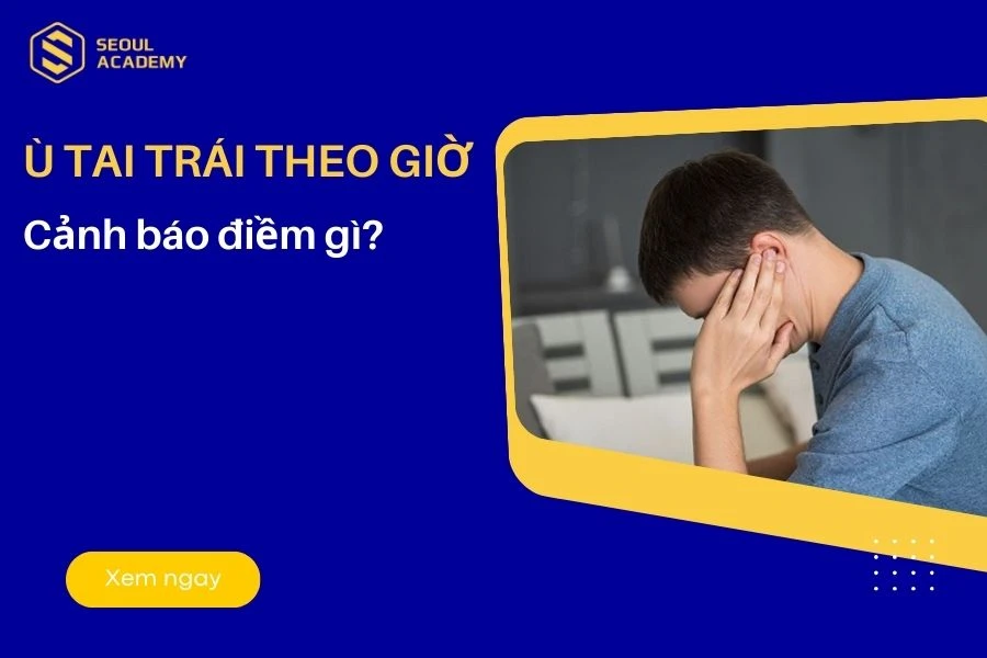 Ù tai trái theo giờ có ý nghĩa gì