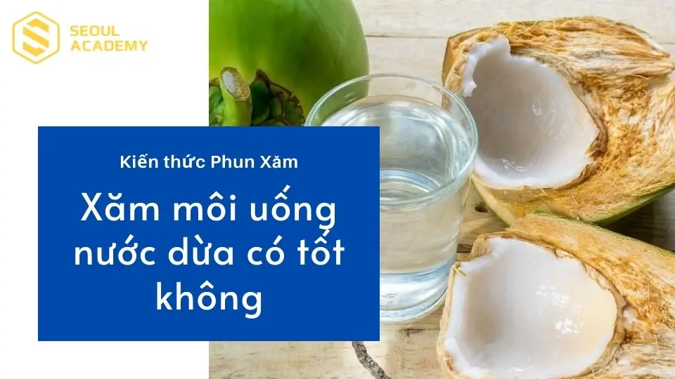 Xăm môi uống nước dừa có tốt không?