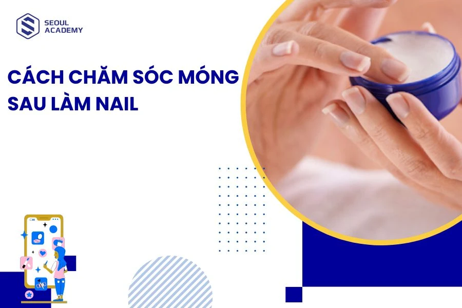 Hướng dẫn cách chăm sóc móng tay sau khi làm nail đơn giản tại nhà