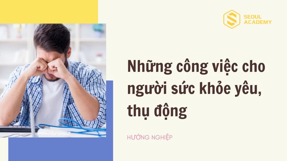 Gợi ý những công việc cho người sức khỏe yếu, thụ động