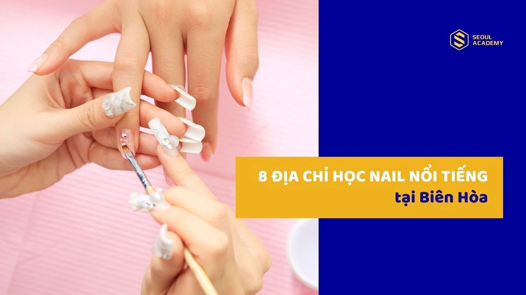 Gợi ý 8 địa chỉ học nail Biên Hòa cam kết đảm bảo tay nghề