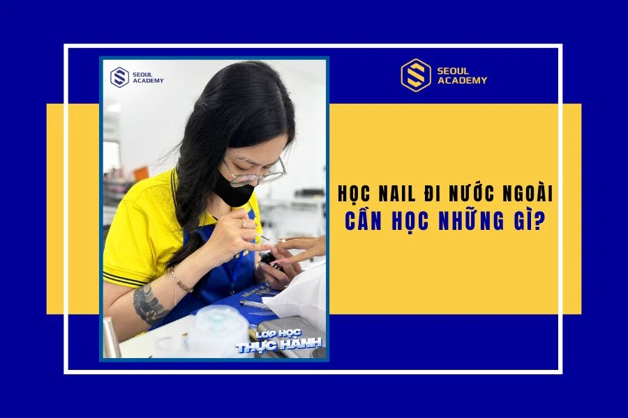 Học nail đi nước ngoài cần học những gì?