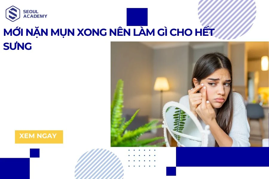 Mới nặn mụn xong nên làm gì cho hết sưng