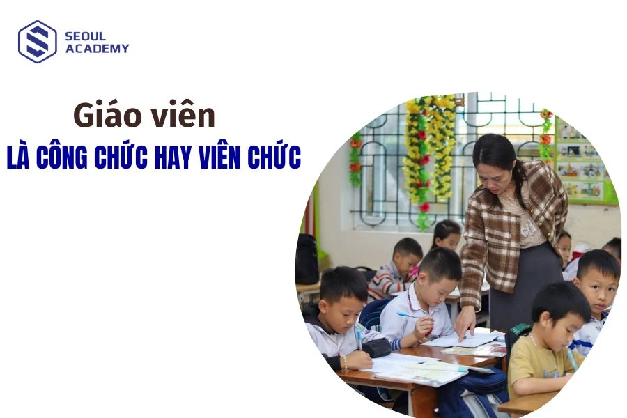 Giáo viên là công chức hay viên chức