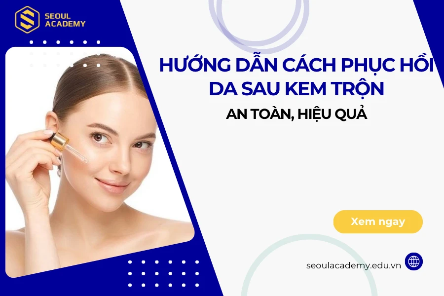 Hướng dẫn cách phục hồi da sau kem trộn an toàn, hiệu quả từ chuyên gia