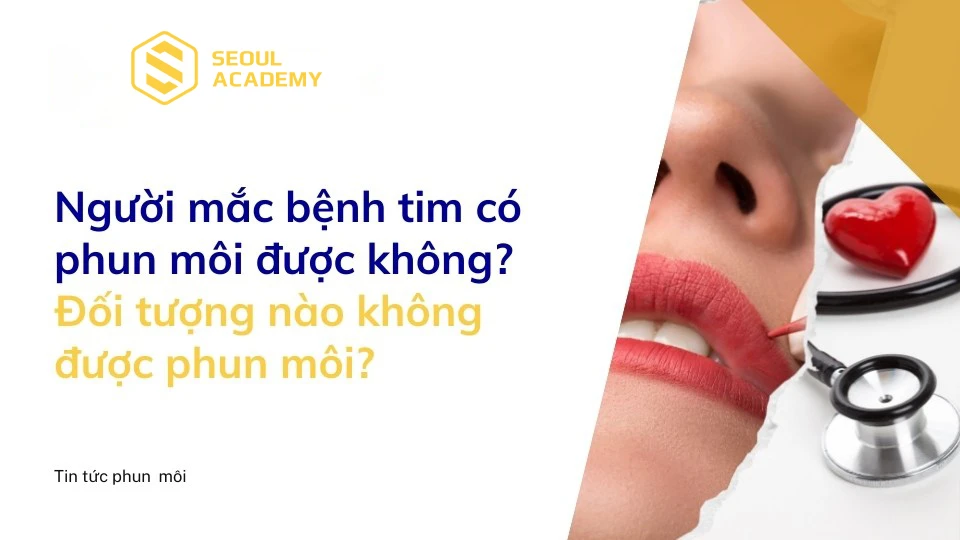 Người mắc bệnh tim có phun môi được không? Đối tượng nào không được phun môi?