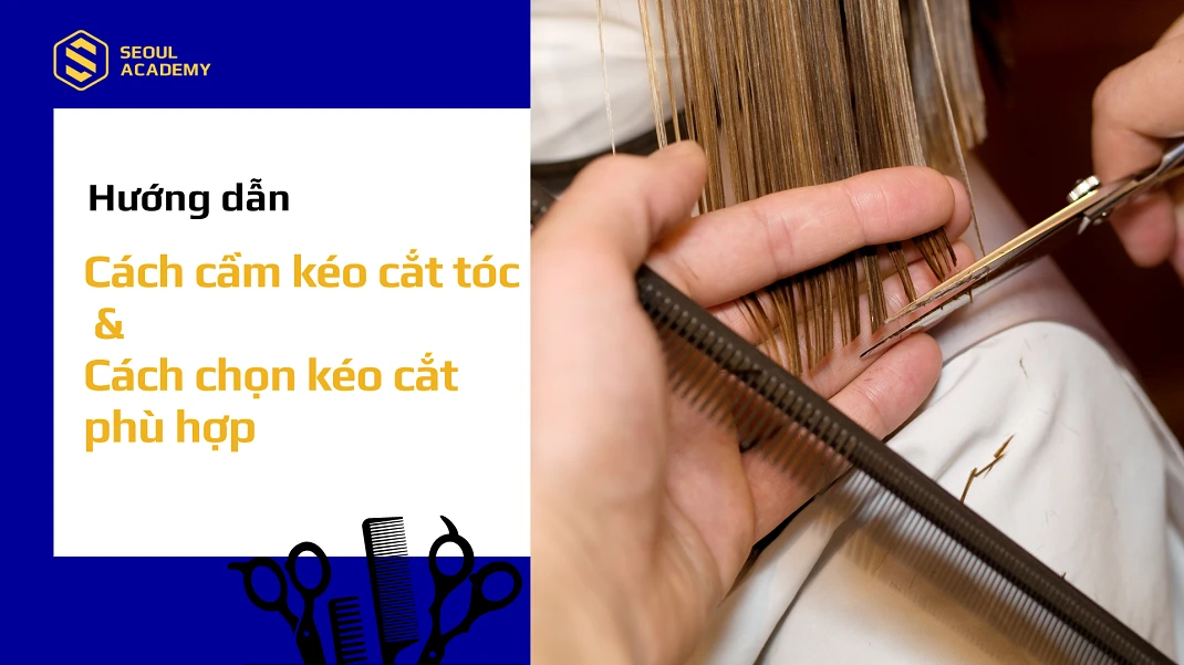 Hướng dẫn cách cầm kéo cắt tóc và cách chọn kéo cắt phù hợp