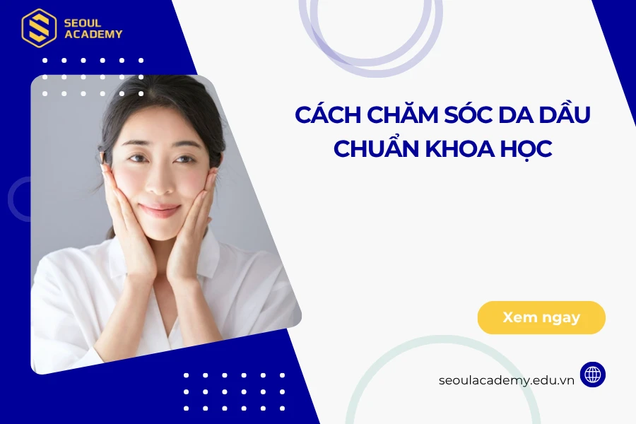 Cách chăm sóc da dầu chuẩn khoa học