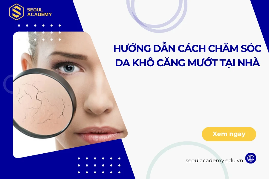 Hướng dẫn cách chăm sóc da khô căng mướt tại nhà