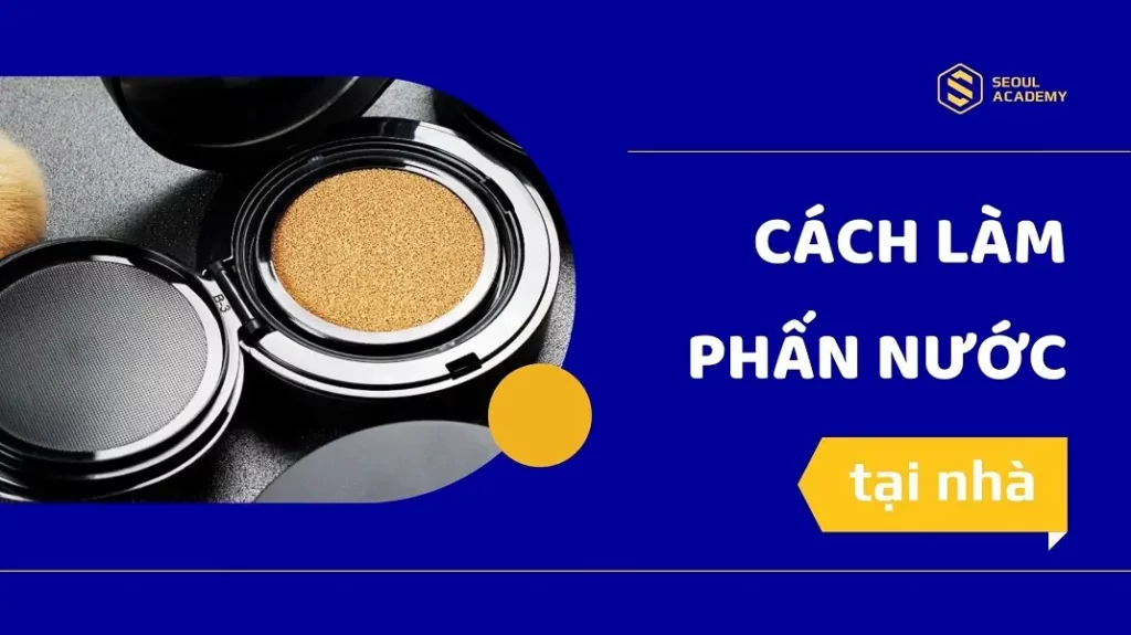 Cách làm phấn nước đơn giản nhanh chóng tại nhà chuẩn hàng hiệu