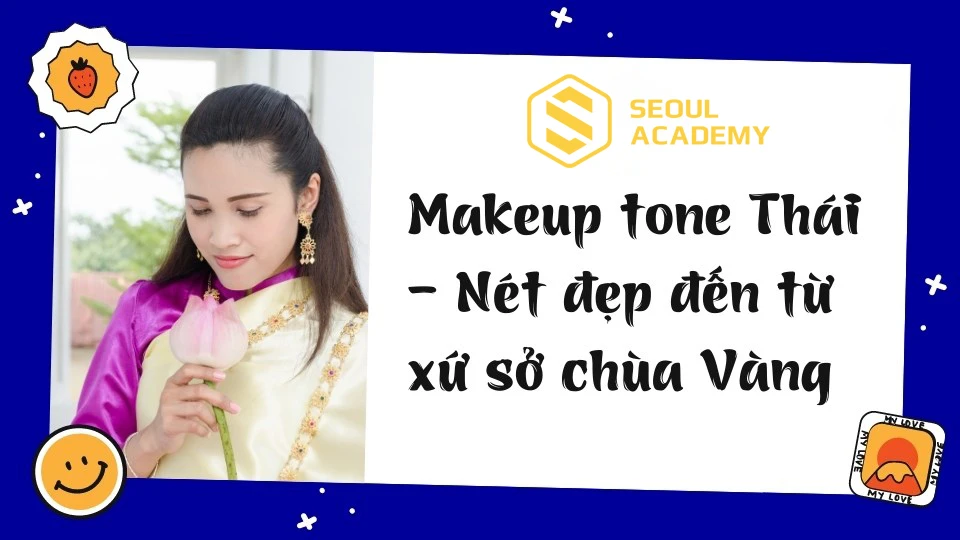 Makeup tone Thái - Nét đẹp đến từ xứ sở chùa Vàng