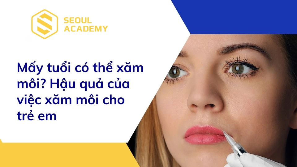 Mấy tuổi có thể xăm môi? Hậu quả của việc xăm môi cho trẻ em