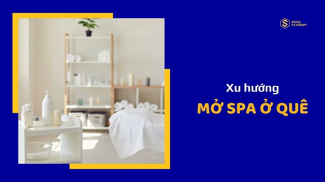 Mở spa nhỏ ở quê trở thành xu hướng trong những năm gần đây