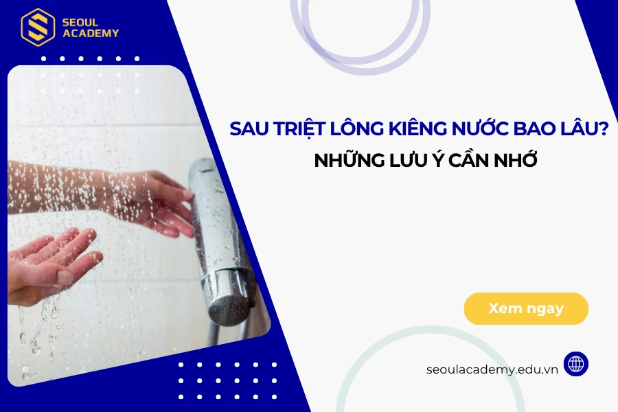 Sau triệt lông kiêng nước bao lâu? Những lưu ý cần nhớ