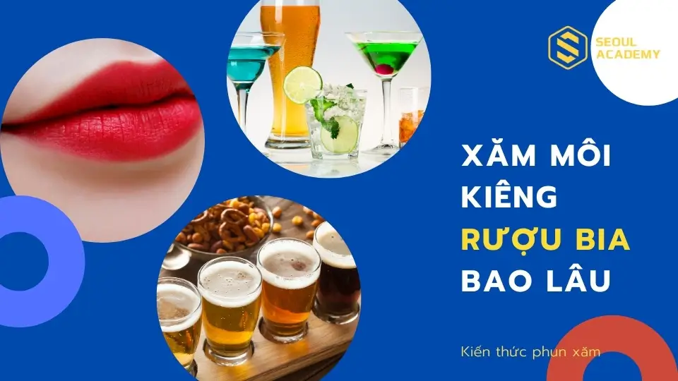 Xăm môi kiêng rượu bia bao lâu