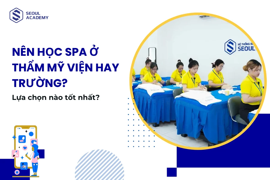 Nên học spa ở thẩm mỹ viện hay trường? Lựa chọn nào tốt nhất?