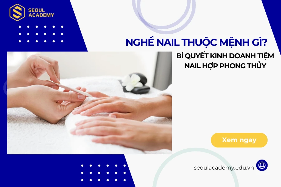 Nghề nail thuộc mệnh gì? Bí quyết kinh doanh tiệm nail hợp phong thủy