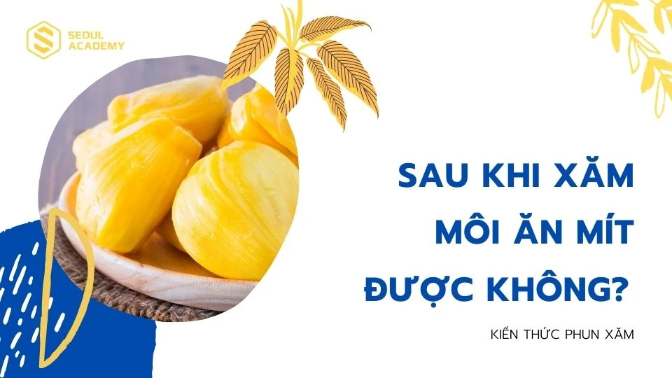 Sau khi xăm môi ăn mít được không?