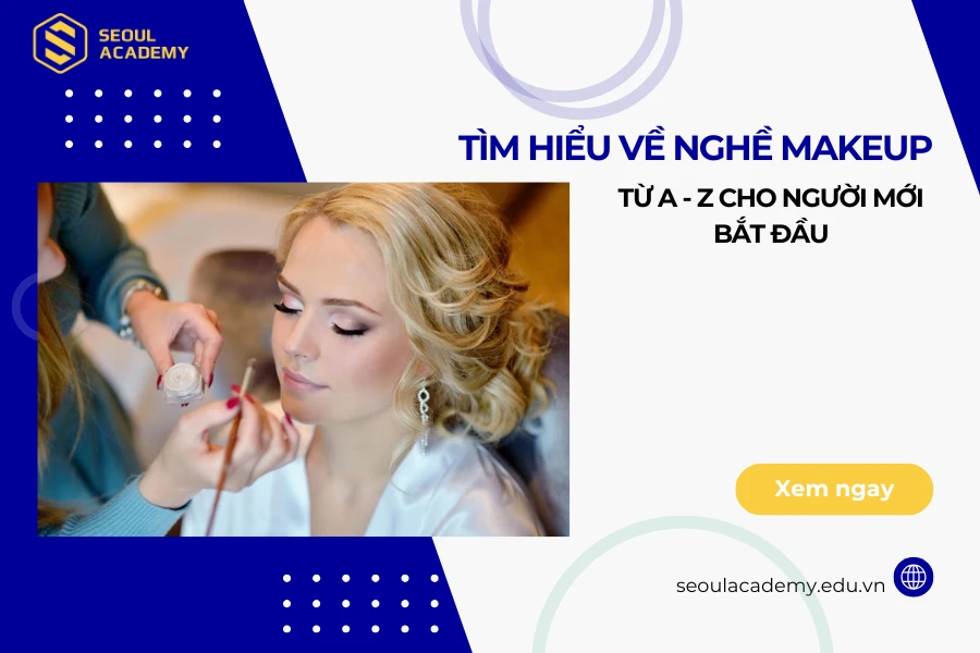 Tìm hiểu về nghề makeup từ A - Z cho người mới bắt đầu