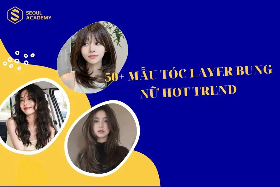 50+ mẫu tóc Layer bung nữ hot trend