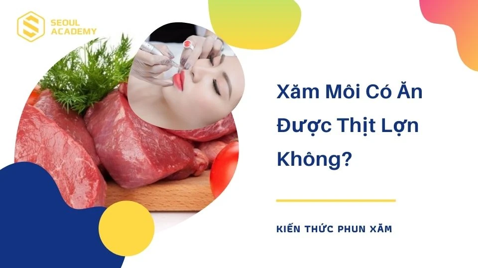 Xăm môi có ăn thịt lợn được không?