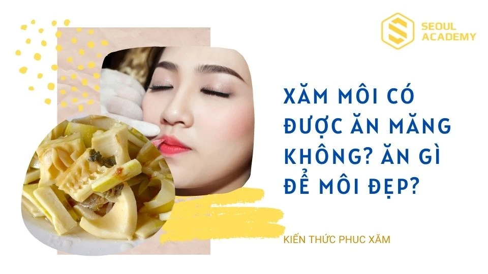 Xăm môi có được ăn măng không?
