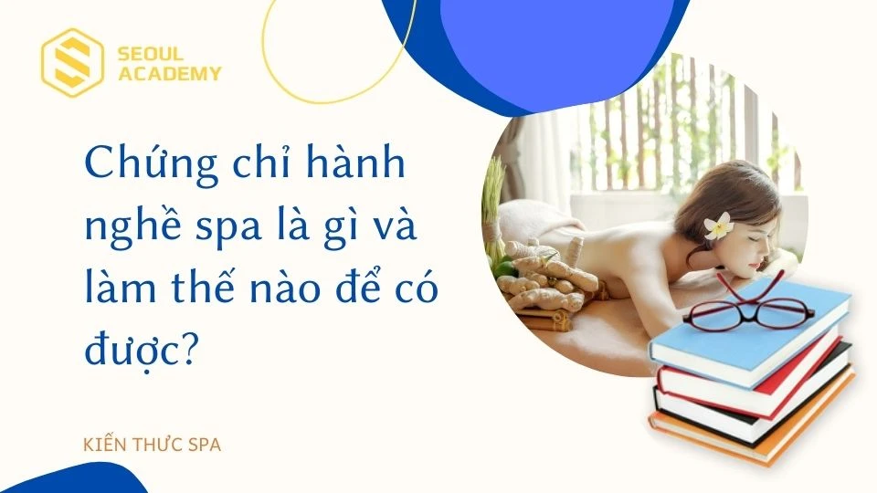 Chứng chỉ hành nghề spa là gì?
