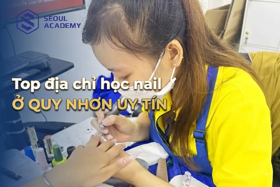 Top 10 địa chỉ học nail ở Quy Nhơn uy tín