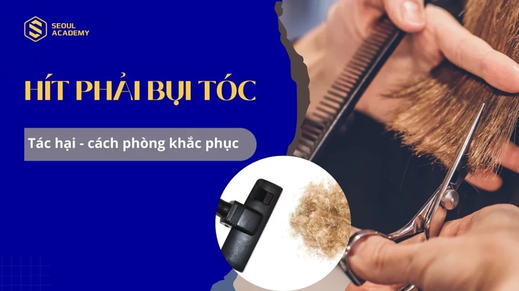 Hít phải bụi tóc, tác hại và cách phòng khắc phục