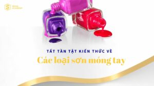 Tất tần tật kiến thức về các loại sơn móng tay phổ biến hiện nay