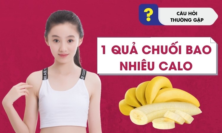 Giải đáp số lượng calo trong 1 quả chuối Giải đáp số lượng calo trong 1 quả chuối