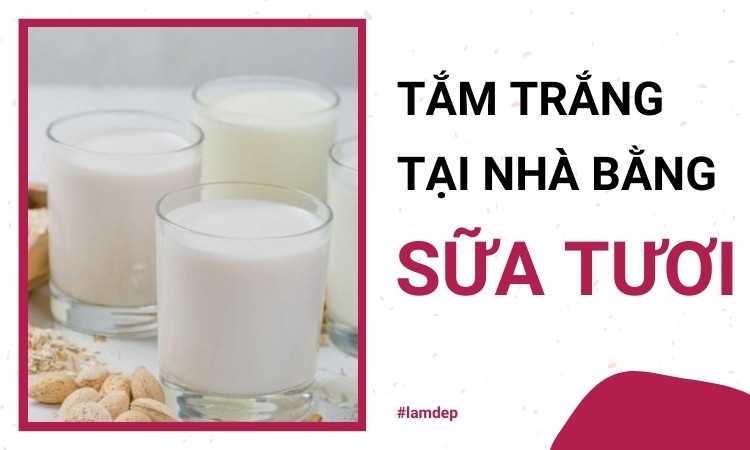 Tắm trắng tại nhà bằng sữa tươi hiệu quả