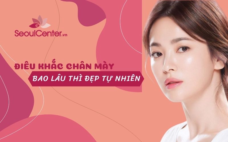 điêu khắc chân mày bao lâu thì đẹp