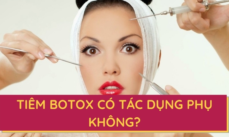 Tiêm botox có tác dụng phụ không?