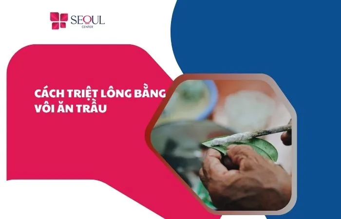 Cách triệt lông bằng vôi ăn trầu