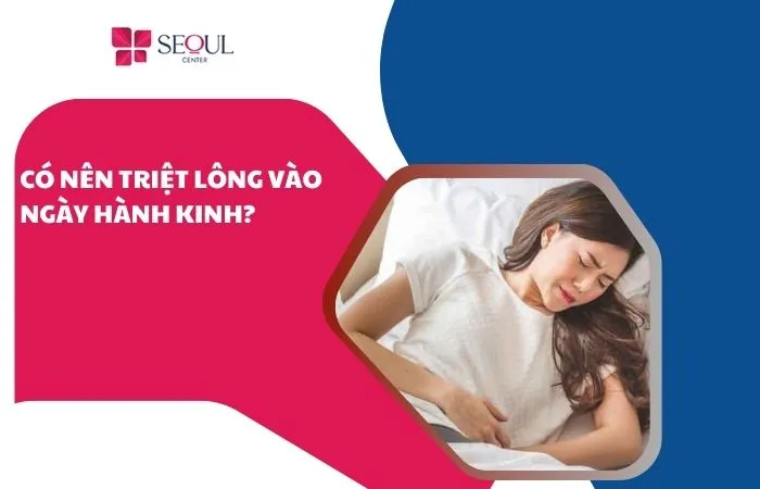 Có nên triệt lông vào ngày hành kinh