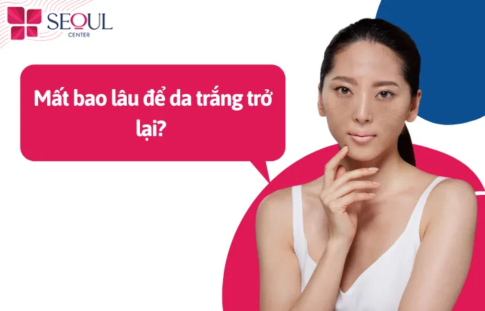 Mất bao lâu để da trắng trở lại? Tìm hiểu chi tiết ngay
