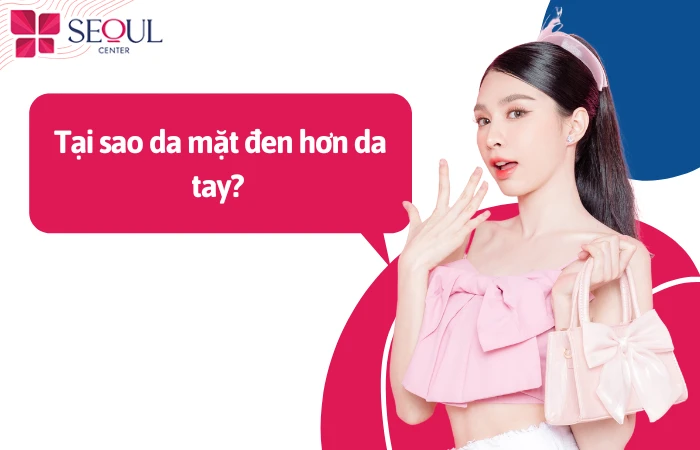 Giải đáp chi tiết nguyên nhân tại sao da mặt đen hơn da tay