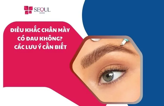 Điêu khắc chân mày có đau không? Các lưu ý cần biết