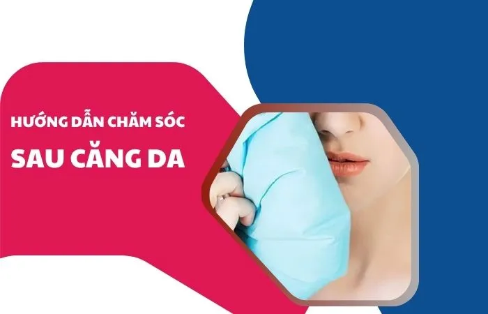 Hướng dẫn chăm sóc sau căng da