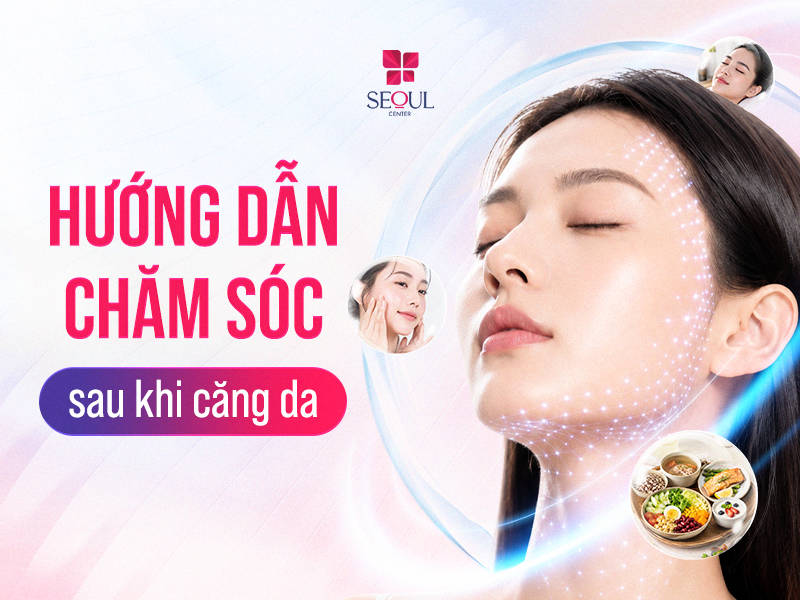 Hướng dẫn chăm sóc sau khi căng da