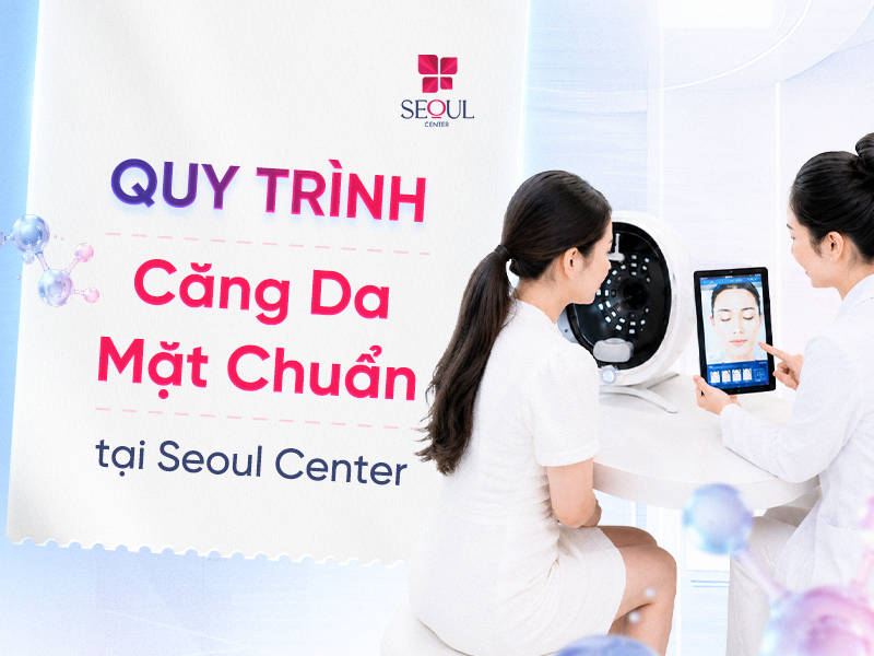 Quy trình căng da mặt chuẩn tại Seoul Center
