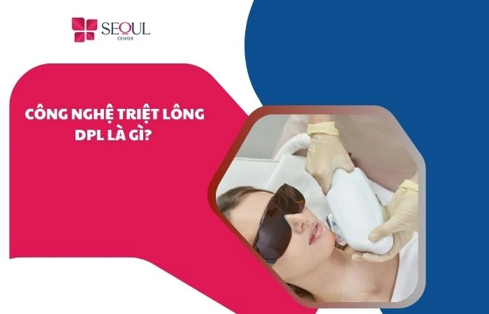 Công nghệ triệt lông DPL là gì? Có thật sự hiệu quả?