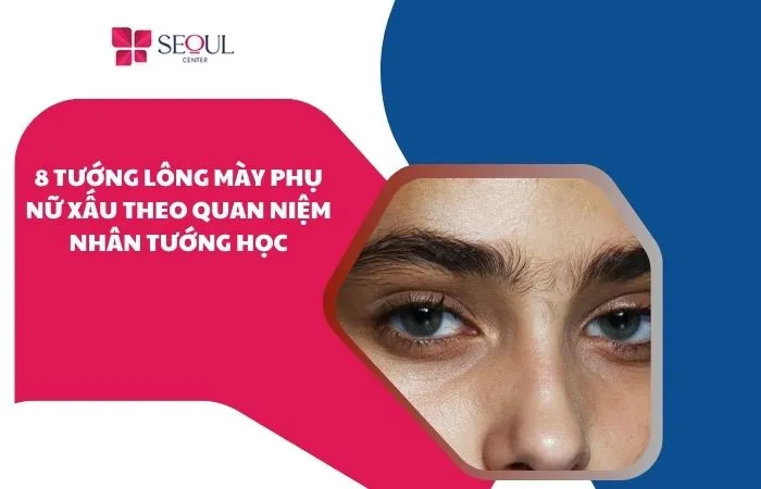 Tướng lông mày phụ nữ xấu thường là các dáng mày thưa, mọc loạn, cụp, giao nhau... Tìm hiểu ngay đặc điểm nhận biết, ý nghĩa và cách cải thiện.