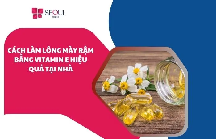 Cách làm lông mày rậm bằng vitamin E: uống vitamin E, bôi trực tiếp hoặc kết hợp dầu dừa, dầu olive để chăm sóc chân mày.